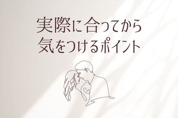 やばい奴を見極めよう!実際に会ってから気をつけるべき点